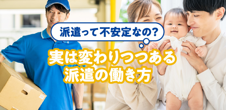 派遣って不安定なの? 実は変わりつつある派遣の働き方